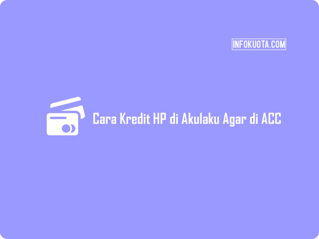 Cara Kredit HP di Akulaku Agar di ACC