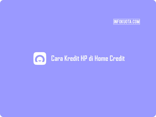 Cara Kredit HP di Home Credit